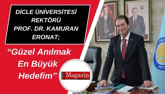 DİCLE ÜNİVERSİTESİ REKTÖRÜ PROF. DR. KAMURAN ERONAT İLE ÖZEL RÖPORTAJ