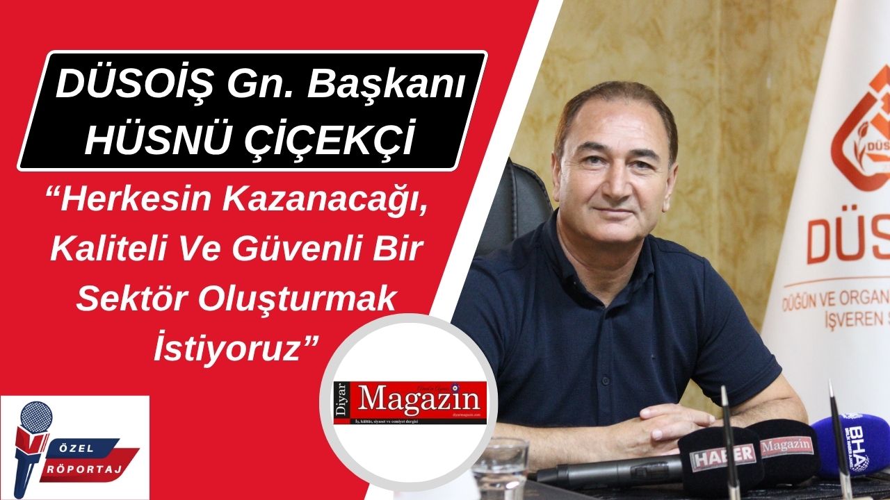 DÜSOİŞ GENEL BAŞKANI HÜSNÜ ÇİÇEKÇİ İLE ÖZEL RÖPORTAJ
